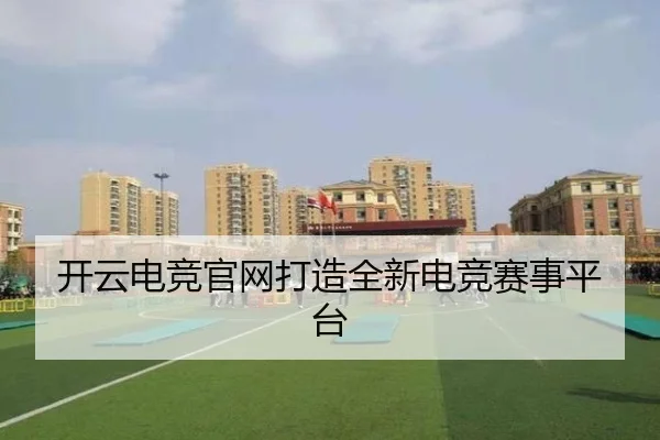 开云电竞官网打造全新电竞赛事平台
